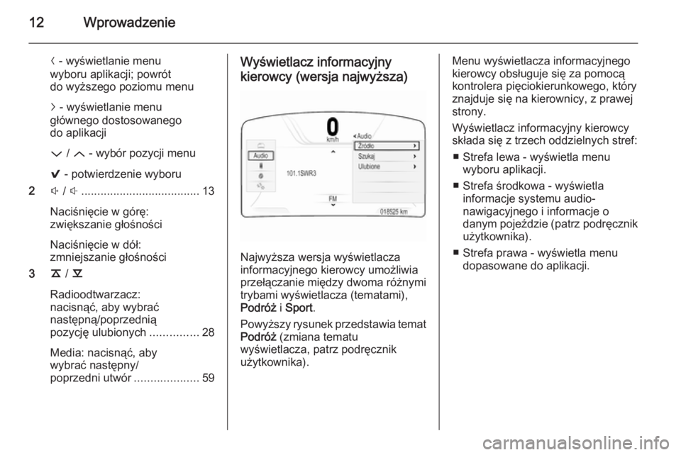OPEL INSIGNIA 2015.5  Instrukcja obsługi systemu audio-nawigacyjnego (in Polish) 12Wprowadzenie
N - wyświetlanie menu
wyboru aplikacji; powrót
do wyższego poziomu menu
j  - wyświetlanie menu
głównego dostosowanego
do aplikacji
P  / Q  - wybór pozycji menu
9  - potwierdzenie