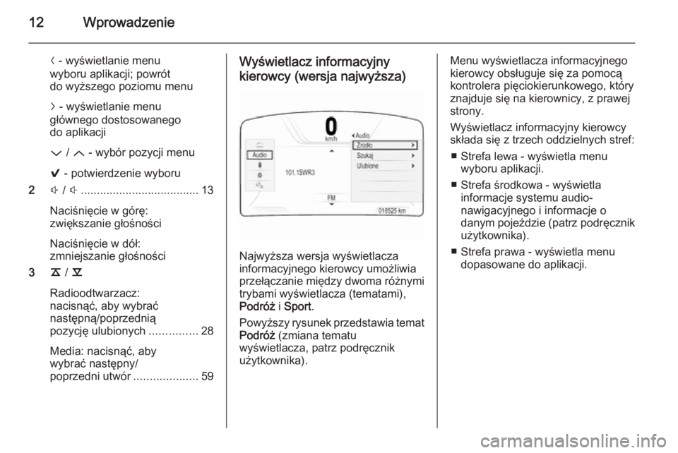 OPEL INSIGNIA 2015.5 Instrukcja obsługi systemu audio-nawigacyjnego (in Polish) 12Wprowadzenie
N - wyświetlanie menu
wyboru aplikacji; powrót
do wyższego poziomu menu
j - wyświetlanie menu
głównego dostosowanego
do aplikacji
P / Q - wybór pozycji menu
9 - potwierdzenie OPEL INSIGNIA 2015.5 Instrukcja obsługi systemu audio-nawigacyjnego (in Polish) 12Wprowadzenie
N - wyświetlanie menu
wyboru aplikacji; powrót
do wyższego poziomu menu
j - wyświetlanie menu
głównego dostosowanego
do aplikacji
P / Q - wybór pozycji menu
9 - potwierdzenie