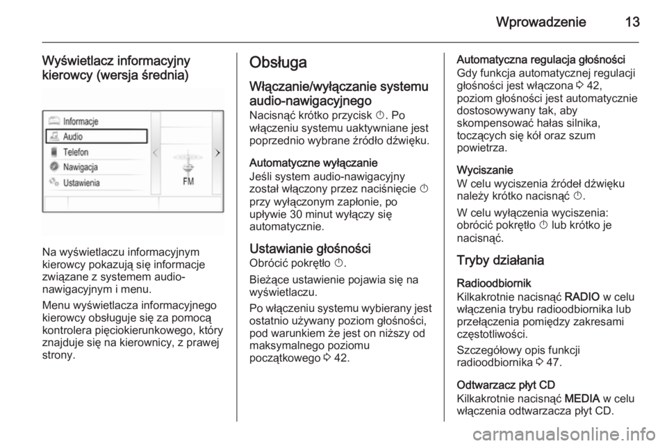 OPEL INSIGNIA 2015.5  Instrukcja obsługi systemu audio-nawigacyjnego (in Polish) Wprowadzenie13
Wyświetlacz informacyjnykierowcy (wersja średnia)
Na wyświetlaczu informacyjnym
kierowcy pokazują się informacje
związane z systemem audio-
nawigacyjnym i menu.
Menu wyświetlacza