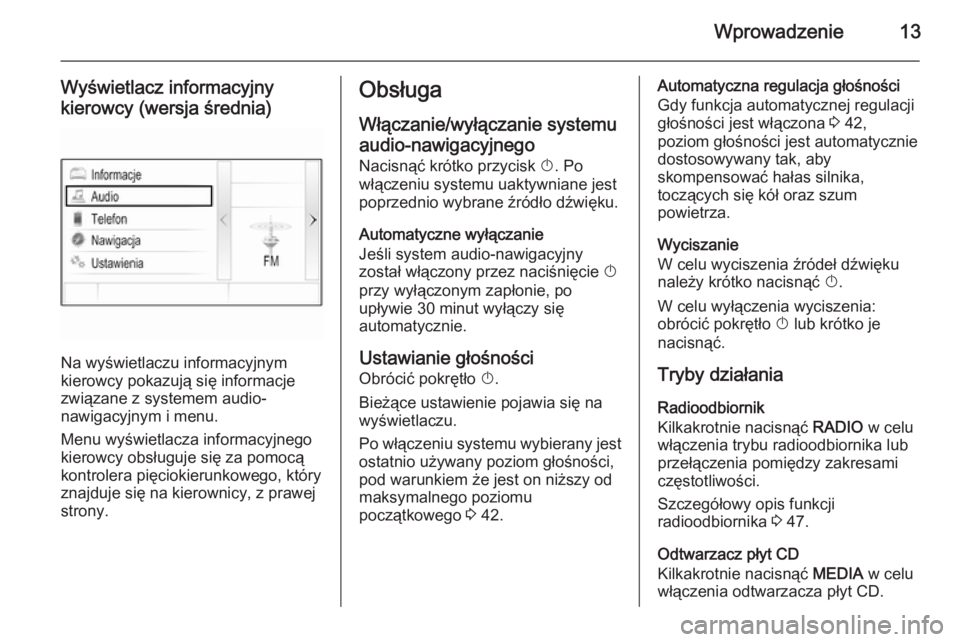OPEL INSIGNIA 2015.5 Instrukcja obsługi systemu audio-nawigacyjnego (in Polish) Wprowadzenie13
Wyświetlacz informacyjnykierowcy (wersja średnia)
Na wyświetlaczu informacyjnym
kierowcy pokazują się informacje
związane z systemem audio-
nawigacyjnym i menu.
Menu wyświetlacza OPEL INSIGNIA 2015.5 Instrukcja obsługi systemu audio-nawigacyjnego (in Polish) Wprowadzenie13
Wyświetlacz informacyjnykierowcy (wersja średnia)
Na wyświetlaczu informacyjnym
kierowcy pokazują się informacje
związane z systemem audio-
nawigacyjnym i menu.
Menu wyświetlacza
