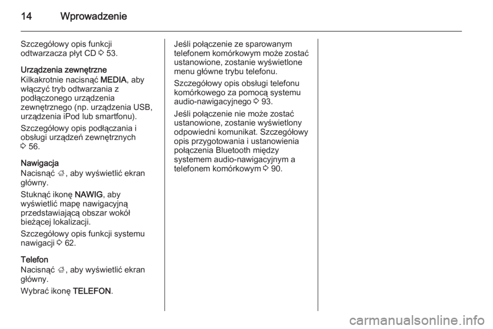 OPEL INSIGNIA 2015.5  Instrukcja obsługi systemu audio-nawigacyjnego (in Polish) 14Wprowadzenie
Szczegółowy opis funkcji
odtwarzacza płyt CD  3 53.
Urządzenia zewnętrzne
Kilkakrotnie nacisnąć  MEDIA, aby
włączyć tryb odtwarzania z
podłączonego urządzenia
zewnętrznego