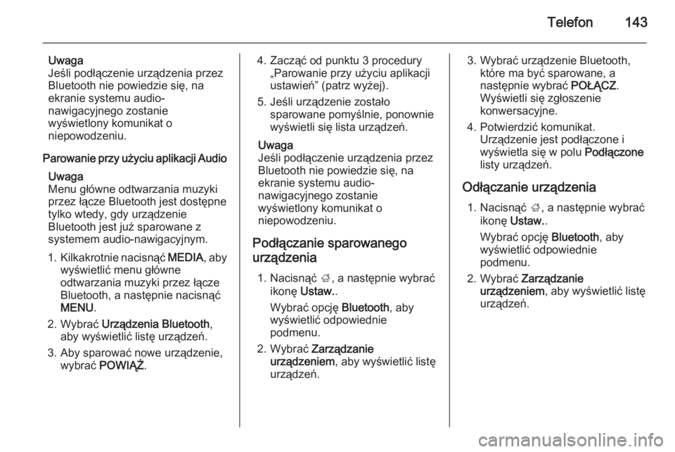OPEL INSIGNIA 2015.5  Instrukcja obsługi systemu audio-nawigacyjnego (in Polish) Telefon143
Uwaga
Jeśli podłączenie urządzenia przez Bluetooth nie powiedzie się, na
ekranie systemu audio-
nawigacyjnego zostanie
wyświetlony komunikat o
niepowodzeniu.
Parowanie przy użyciu ap