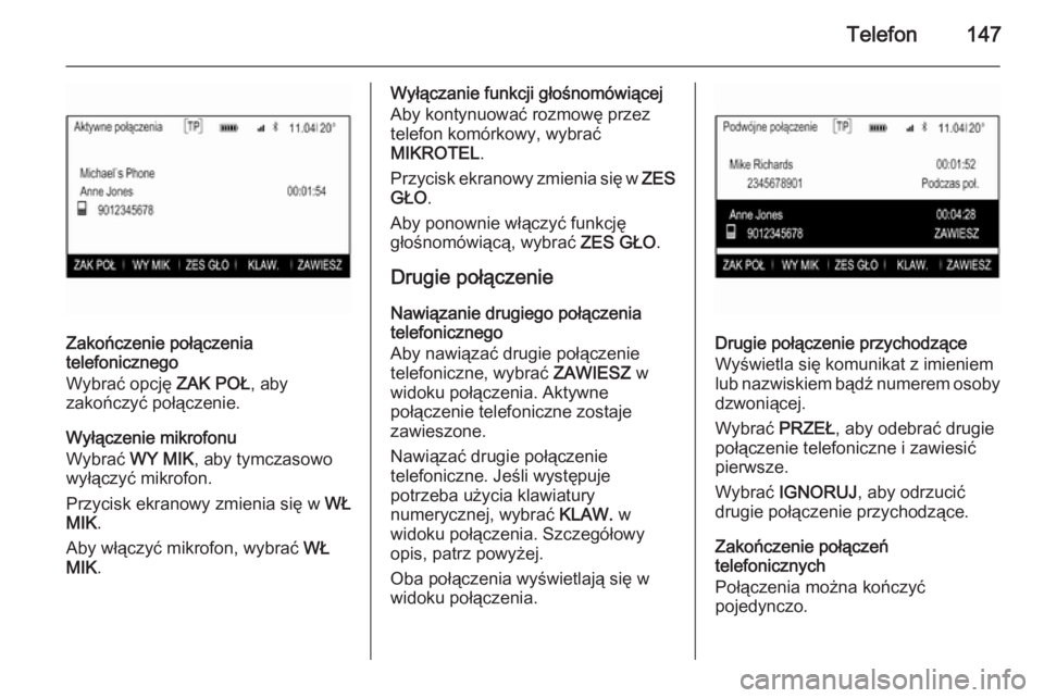 OPEL INSIGNIA 2015.5  Instrukcja obsługi systemu audio-nawigacyjnego (in Polish) Telefon147
Zakończenie połączenia
telefonicznego
Wybrać opcję  ZAK POŁ, aby
zakończyć połączenie.
Wyłączenie mikrofonu
Wybrać  WY MIK, aby tymczasowo
wyłączyć mikrofon.
Przycisk ekrano