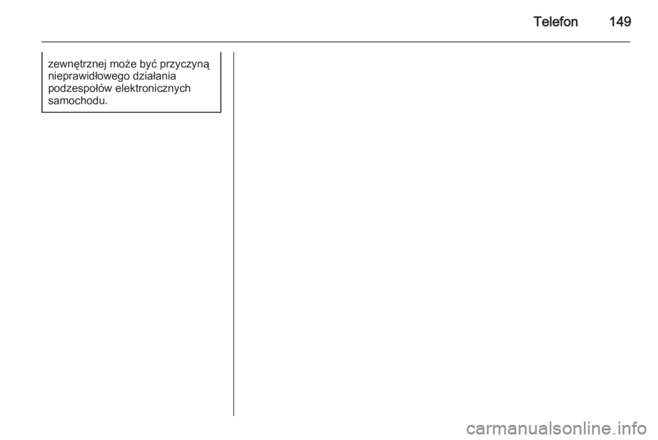 OPEL INSIGNIA 2015.5  Instrukcja obsługi systemu audio-nawigacyjnego (in Polish) Telefon149zewnętrznej może być przyczyną
nieprawidłowego działania
podzespołów elektronicznych
samochodu. 
