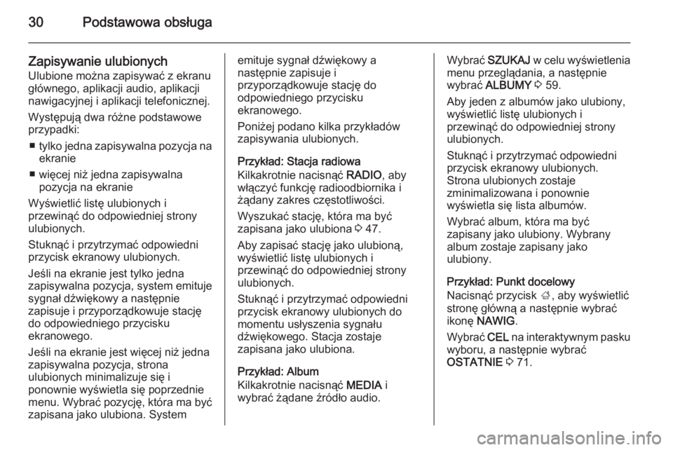OPEL INSIGNIA 2015.5  Instrukcja obsługi systemu audio-nawigacyjnego (in Polish) 30Podstawowa obsługa
Zapisywanie ulubionychUlubione można zapisywać z ekranu
głównego, aplikacji audio, aplikacji
nawigacyjnej i aplikacji telefonicznej.
Występują dwa różne podstawowe
przypa
