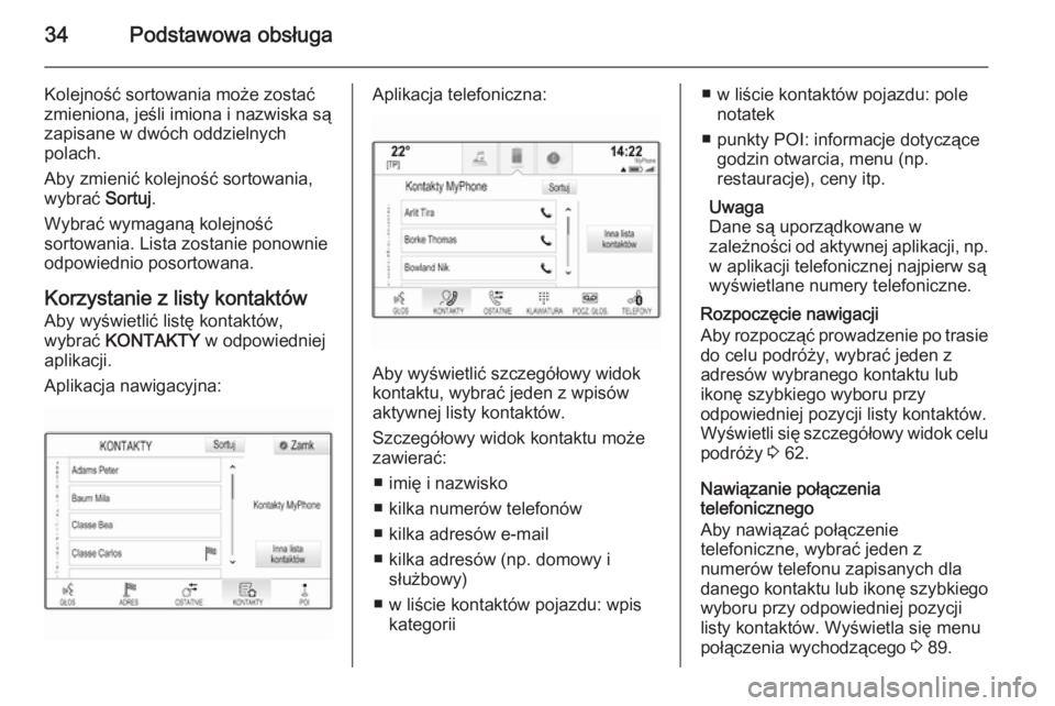 OPEL INSIGNIA 2015.5  Instrukcja obsługi systemu audio-nawigacyjnego (in Polish) 34Podstawowa obsługa
Kolejność sortowania może zostać
zmieniona, jeśli imiona i nazwiska są
zapisane w dwóch oddzielnych
polach.
Aby zmienić kolejność sortowania,
wybrać  Sortuj.
Wybrać w
