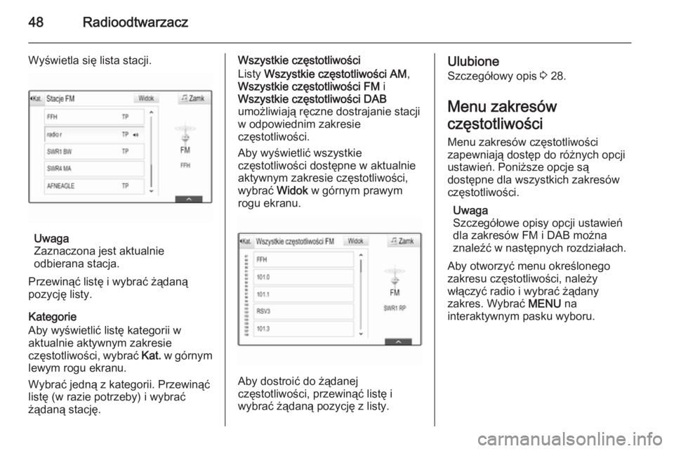 OPEL INSIGNIA 2015.5  Instrukcja obsługi systemu audio-nawigacyjnego (in Polish) 48Radioodtwarzacz
Wyświetla się lista stacji.
Uwaga
Zaznaczona jest aktualnie
odbierana stacja.
Przewinąć listę i wybrać żądaną
pozycję listy.
Kategorie
Aby wyświetlić listę kategorii w
a