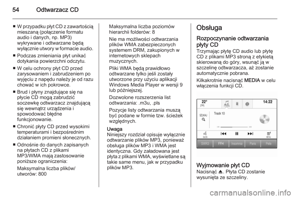 OPEL INSIGNIA 2015.5 Instrukcja obsługi systemu audio-nawigacyjnego (in Polish) 54Odtwarzacz CD
■W przypadku płyt CD z zawartością
mieszaną (połączenie formatu
audio i danych, np. MP3)
wykrywane i odtwarzane będą
wyłącznie utwory w formacie audio.
■ Podczas zmienian OPEL INSIGNIA 2015.5 Instrukcja obsługi systemu audio-nawigacyjnego (in Polish) 54Odtwarzacz CD
■W przypadku płyt CD z zawartością
mieszaną (połączenie formatu
audio i danych, np. MP3)
wykrywane i odtwarzane będą
wyłącznie utwory w formacie audio.
■ Podczas zmienian