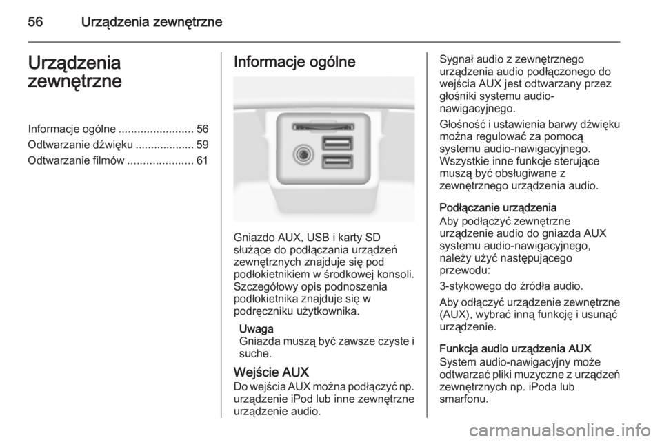 OPEL INSIGNIA 2015.5  Instrukcja obsługi systemu audio-nawigacyjnego (in Polish) 56Urządzenia zewnętrzneUrządzenia
zewnętrzneInformacje ogólne ........................56
Odtwarzanie dźwięku ................... 59
Odtwarzanie filmów .....................61Informacje ogólne
