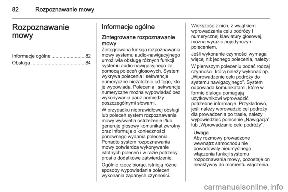 OPEL INSIGNIA 2015.5  Instrukcja obsługi systemu audio-nawigacyjnego (in Polish) 82Rozpoznawanie mowyRozpoznawanie
mowyInformacje ogólne ........................82
Obsługa ....................................... 84Informacje ogólne
Zintegrowane rozpoznawanie mowy Zintegrowana f