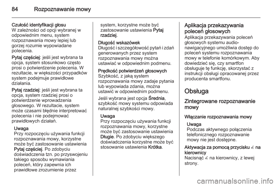 OPEL INSIGNIA 2015.5  Instrukcja obsługi systemu audio-nawigacyjnego (in Polish) 84Rozpoznawanie mowy
Czułość identyfikacji głosu
W zależności od opcji wybranej w
odpowiednim menu, system
rozpoznawania mowy lepiej lub
gorzej rozumie wypowiadane
polecenia.
Pytaj częściej : 