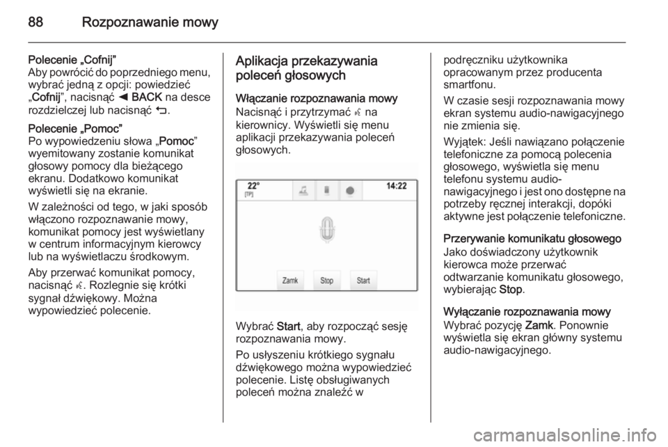 OPEL INSIGNIA 2015.5  Instrukcja obsługi systemu audio-nawigacyjnego (in Polish) 88Rozpoznawanie mowy
Polecenie „Cofnij”
Aby powrócić do poprzedniego menu, wybrać jedną z opcji: powiedzieć
„ Cofnij ”, nacisnąć  k BACK  na desce
rozdzielczej lub nacisnąć  m.Polecen