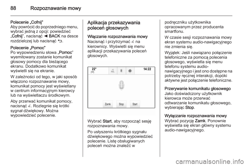 OPEL INSIGNIA 2015.5 Instrukcja obsługi systemu audio-nawigacyjnego (in Polish) 88Rozpoznawanie mowy
Polecenie „Cofnij”
Aby powrócić do poprzedniego menu, wybrać jedną z opcji: powiedzieć
„ Cofnij ”, nacisnąć k BACK na desce
rozdzielczej lub nacisnąć m.Polecen OPEL INSIGNIA 2015.5 Instrukcja obsługi systemu audio-nawigacyjnego (in Polish) 88Rozpoznawanie mowy
Polecenie „Cofnij”
Aby powrócić do poprzedniego menu, wybrać jedną z opcji: powiedzieć
„ Cofnij ”, nacisnąć k BACK na desce
rozdzielczej lub nacisnąć m.Polecen