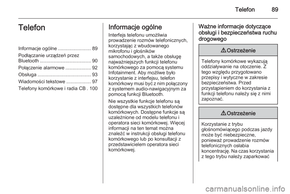 OPEL INSIGNIA 2015.5  Instrukcja obsługi systemu audio-nawigacyjnego (in Polish) Telefon89TelefonInformacje ogólne........................89
Podłączanie urządzeń przez Bluetooth ...................................... 90
Połączenie alarmowe ................... 92
Obsługa ..