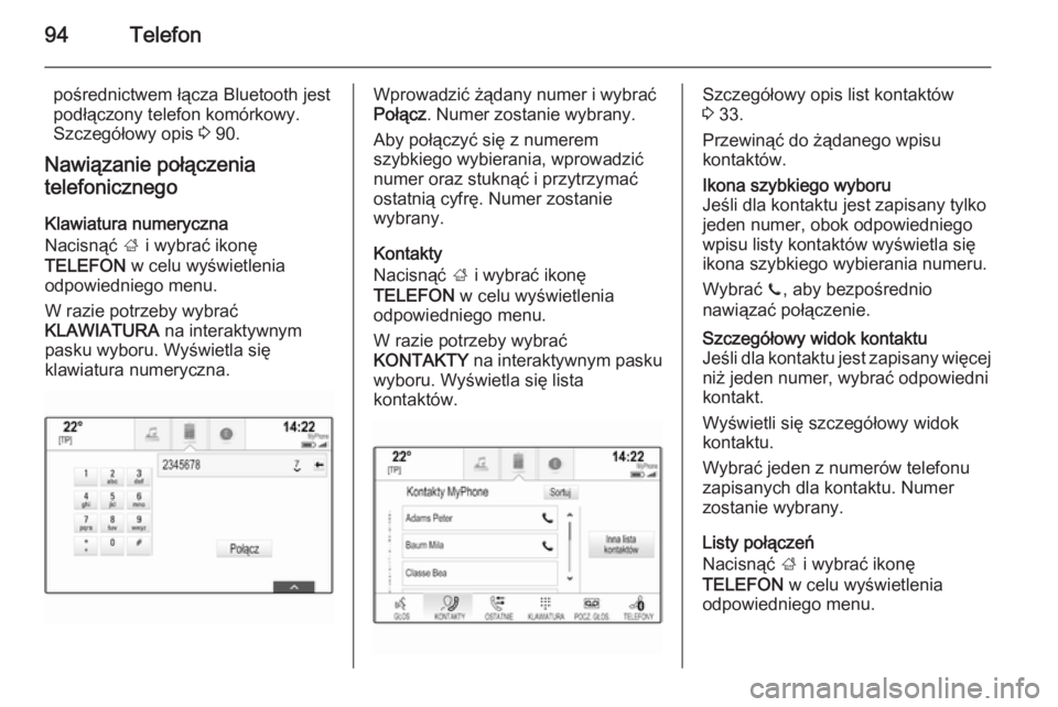 OPEL INSIGNIA 2015.5 Instrukcja obsługi systemu audio-nawigacyjnego (in Polish) 94Telefon
pośrednictwem łącza Bluetooth jestpodłączony telefon komórkowy.
Szczegółowy opis 3 90.
Nawiązanie połączenia
telefonicznego
Klawiatura numeryczna
Nacisnąć ; i wybrać ikonę
T OPEL INSIGNIA 2015.5 Instrukcja obsługi systemu audio-nawigacyjnego (in Polish) 94Telefon
pośrednictwem łącza Bluetooth jestpodłączony telefon komórkowy.
Szczegółowy opis 3 90.
Nawiązanie połączenia
telefonicznego
Klawiatura numeryczna
Nacisnąć ; i wybrać ikonę
T
