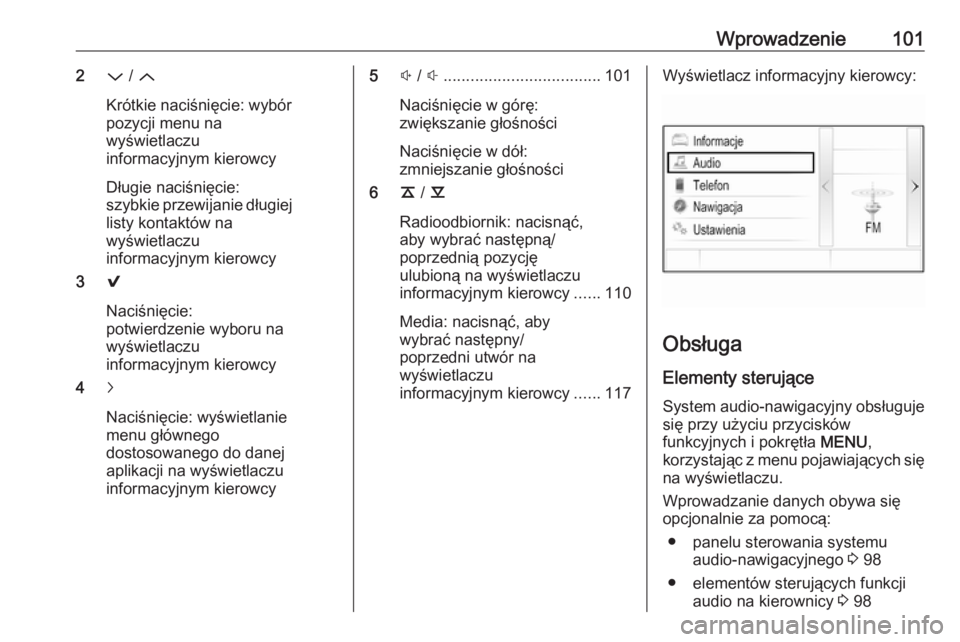 OPEL INSIGNIA 2016 Instrukcja obsługi systemu audio-nawigacyjnego (in Polish) Wprowadzenie1012P / Q
Krótkie naciśnięcie: wybór
pozycji menu na
wyświetlaczu
informacyjnym kierowcy
Długie naciśnięcie:
szybkie przewijanie długiej
listy kontaktów na
wyświetlaczu
informac OPEL INSIGNIA 2016 Instrukcja obsługi systemu audio-nawigacyjnego (in Polish) Wprowadzenie1012P / Q
Krótkie naciśnięcie: wybór
pozycji menu na
wyświetlaczu
informacyjnym kierowcy
Długie naciśnięcie:
szybkie przewijanie długiej
listy kontaktów na
wyświetlaczu
informac