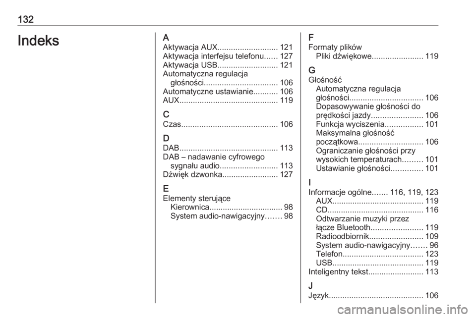 OPEL INSIGNIA 2016 Instrukcja obsługi systemu audio-nawigacyjnego (in Polish) 132IndeksAAktywacja AUX ........................... 121
Aktywacja interfejsu telefonu ......127
Aktywacja USB ........................... 121
Automatyczna regulacja głośności ...................... OPEL INSIGNIA 2016 Instrukcja obsługi systemu audio-nawigacyjnego (in Polish) 132IndeksAAktywacja AUX ........................... 121
Aktywacja interfejsu telefonu ......127
Aktywacja USB ........................... 121
Automatyczna regulacja głośności ......................