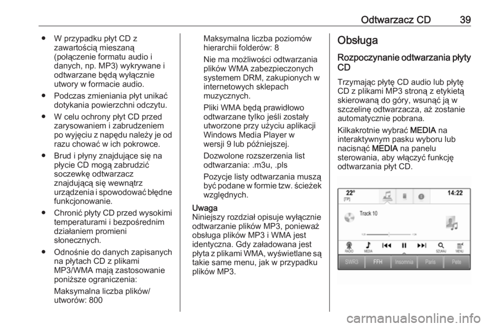 OPEL INSIGNIA 2016 Instrukcja obsługi systemu audio-nawigacyjnego (in Polish) Odtwarzacz CD39● W przypadku płyt CD zzawartością mieszaną
(połączenie formatu audio i
danych, np. MP3) wykrywane i odtwarzane będą wyłącznie
utwory w formacie audio.
● Podczas zmieniani OPEL INSIGNIA 2016 Instrukcja obsługi systemu audio-nawigacyjnego (in Polish) Odtwarzacz CD39● W przypadku płyt CD zzawartością mieszaną
(połączenie formatu audio i
danych, np. MP3) wykrywane i odtwarzane będą wyłącznie
utwory w formacie audio.
● Podczas zmieniani
