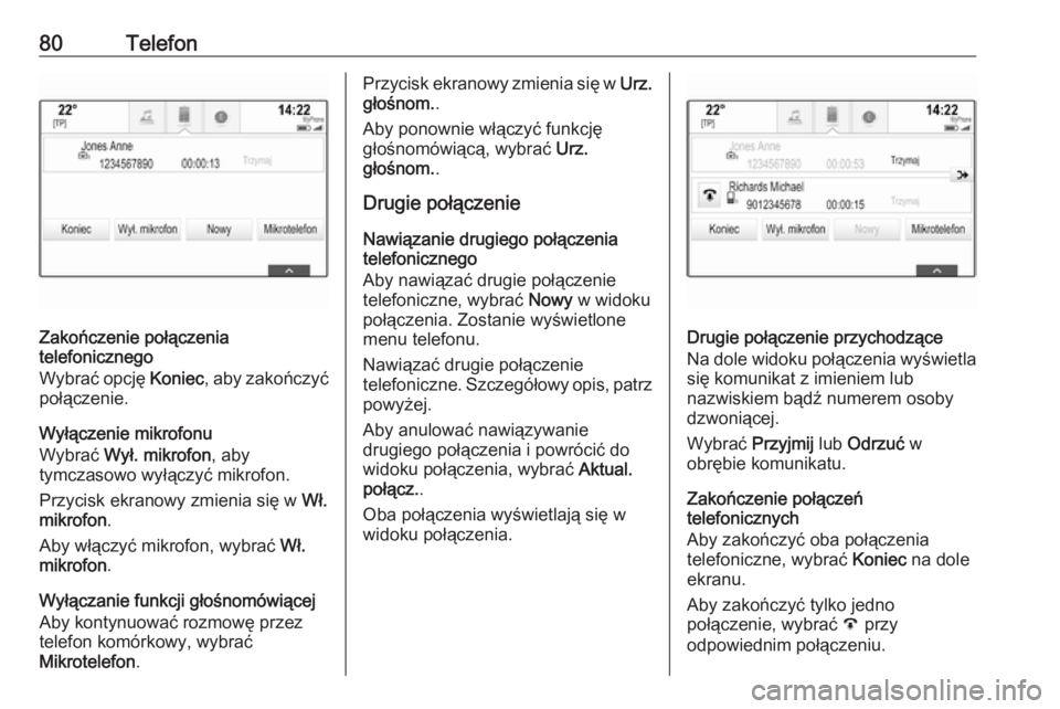 OPEL INSIGNIA 2016 Instrukcja obsługi systemu audio-nawigacyjnego (in Polish) 80Telefon
Zakończenie połączenia
telefonicznego
Wybrać opcję Koniec, aby zakończyć
połączenie.
Wyłączenie mikrofonu
Wybrać Wył. mikrofon , aby
tymczasowo wyłączyć mikrofon.
Przycisk OPEL INSIGNIA 2016 Instrukcja obsługi systemu audio-nawigacyjnego (in Polish) 80Telefon
Zakończenie połączenia
telefonicznego
Wybrać opcję Koniec, aby zakończyć
połączenie.
Wyłączenie mikrofonu
Wybrać Wył. mikrofon , aby
tymczasowo wyłączyć mikrofon.
Przycisk