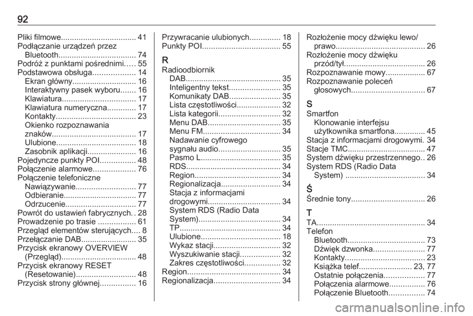 OPEL INSIGNIA 2016 Instrukcja obsługi systemu audio-nawigacyjnego (in Polish) 92Pliki filmowe.................................. 41
Podłączanie urządzeń przez Bluetooth ................................... 74
Podróż z punktami pośrednimi .....55
Podstawowa obsługa ....... OPEL INSIGNIA 2016 Instrukcja obsługi systemu audio-nawigacyjnego (in Polish) 92Pliki filmowe.................................. 41
Podłączanie urządzeń przez Bluetooth ................................... 74
Podróż z punktami pośrednimi .....55
Podstawowa obsługa .......