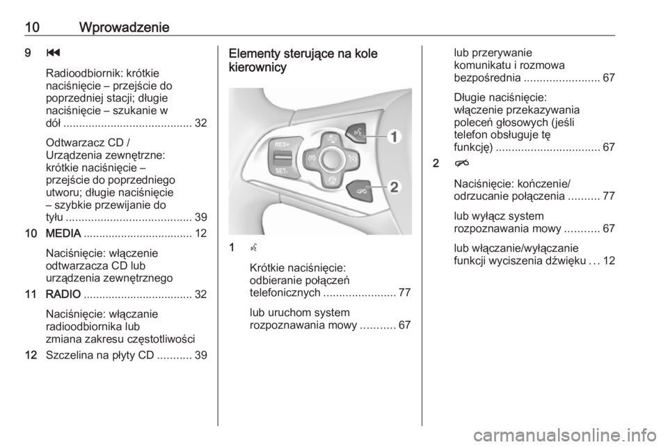 OPEL INSIGNIA 2017  Instrukcja obsługi systemu audio-nawigacyjnego (in Polish) 10Wprowadzenie9t
Radioodbiornik: krótkie
naciśnięcie – przejście do
poprzedniej stacji; długie
naciśnięcie – szukanie w
dół ......................................... 32
Odtwarzacz CD /
Ur