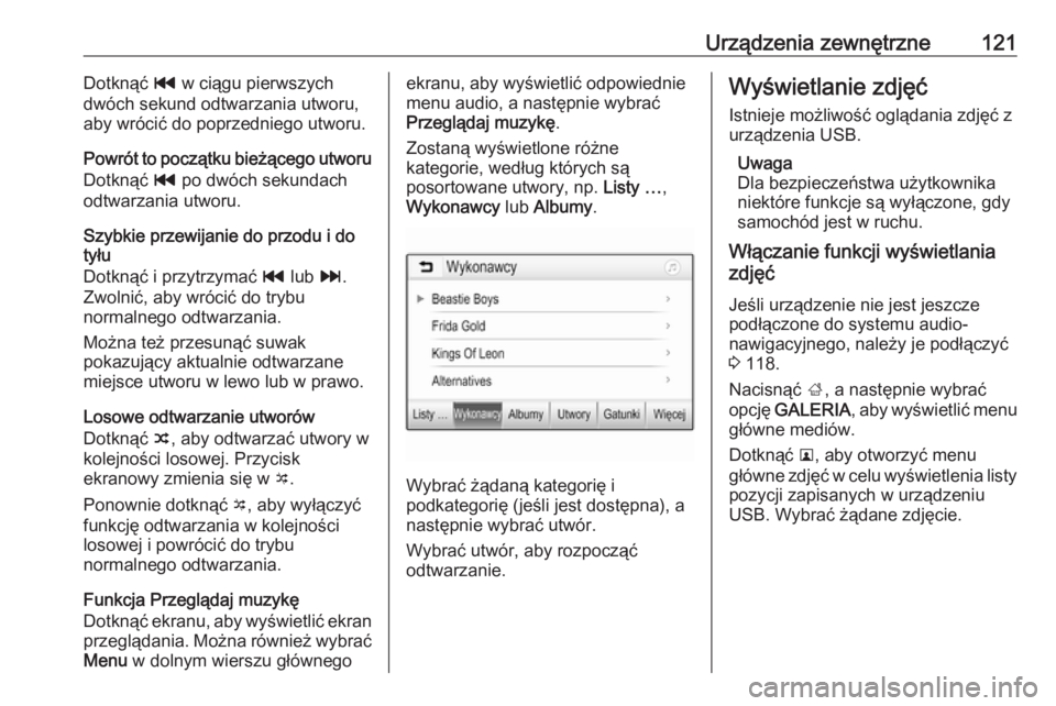 OPEL INSIGNIA BREAK 2017.5  Instrukcja obsługi systemu audio-nawigacyjnego (in Polish) Urządzenia zewnętrzne121Dotknąć t w ciągu pierwszych
dwóch sekund odtwarzania utworu,
aby wrócić do poprzedniego utworu.
Powrót to początku bieżącego utworu
Dotknąć  t po dwóch sekundac