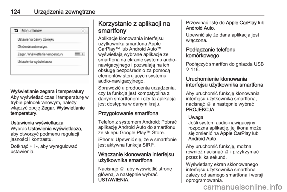 OPEL INSIGNIA BREAK 2017.5  Instrukcja obsługi systemu audio-nawigacyjnego (in Polish) 124Urządzenia zewnętrzne
Wyświetlanie zegara i temperatury
Aby wyświetlać czas i temperaturę w
trybie pełnoekranowym, należy
włączyć opcję  Zegar. Wyświetlanie
temperatury .
Ustawienia wy