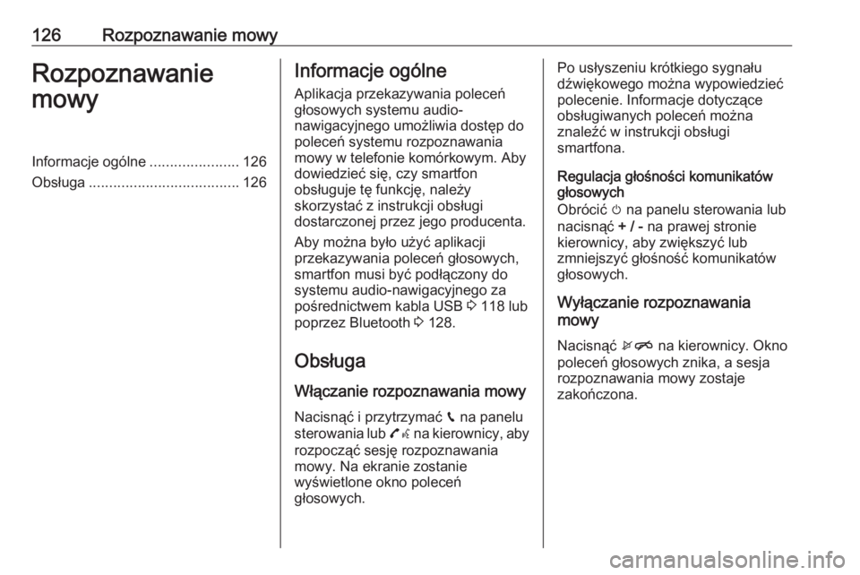 OPEL INSIGNIA BREAK 2017.5  Instrukcja obsługi systemu audio-nawigacyjnego (in Polish) 126Rozpoznawanie mowyRozpoznawanie
mowyInformacje ogólne ......................126
Obsługa ..................................... 126Informacje ogólne
Aplikacja przekazywania poleceń
głosowych sys