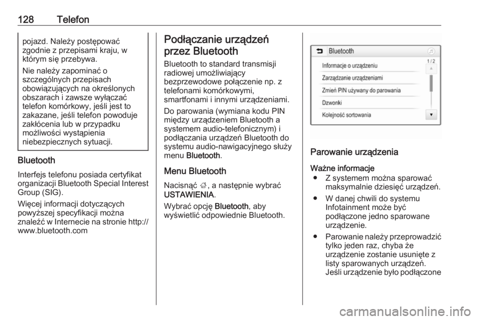 OPEL INSIGNIA BREAK 2017.5  Instrukcja obsługi systemu audio-nawigacyjnego (in Polish) 128Telefonpojazd. Należy postępować
zgodnie z przepisami kraju, w
którym się przebywa.
Nie należy zapominać o
szczególnych przepisach
obowiązujących na określonych
obszarach i zawsze wyłą