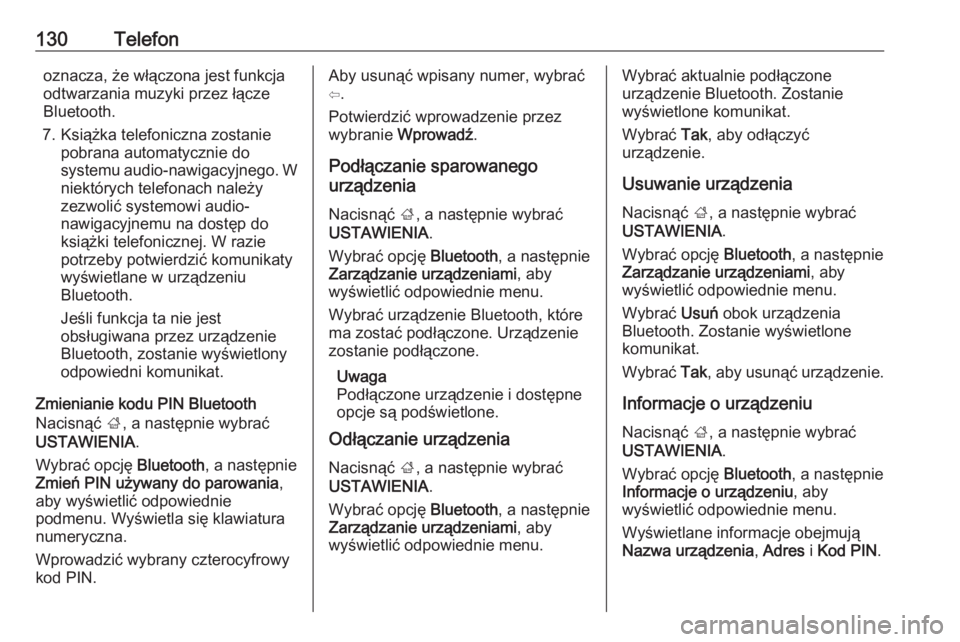 OPEL INSIGNIA BREAK 2017.5  Instrukcja obsługi systemu audio-nawigacyjnego (in Polish) 130Telefonoznacza, że włączona jest funkcja
odtwarzania muzyki przez łącze
Bluetooth.
7. Książka telefoniczna zostanie pobrana automatycznie do
systemu audio-nawigacyjnego. W niektórych telefo