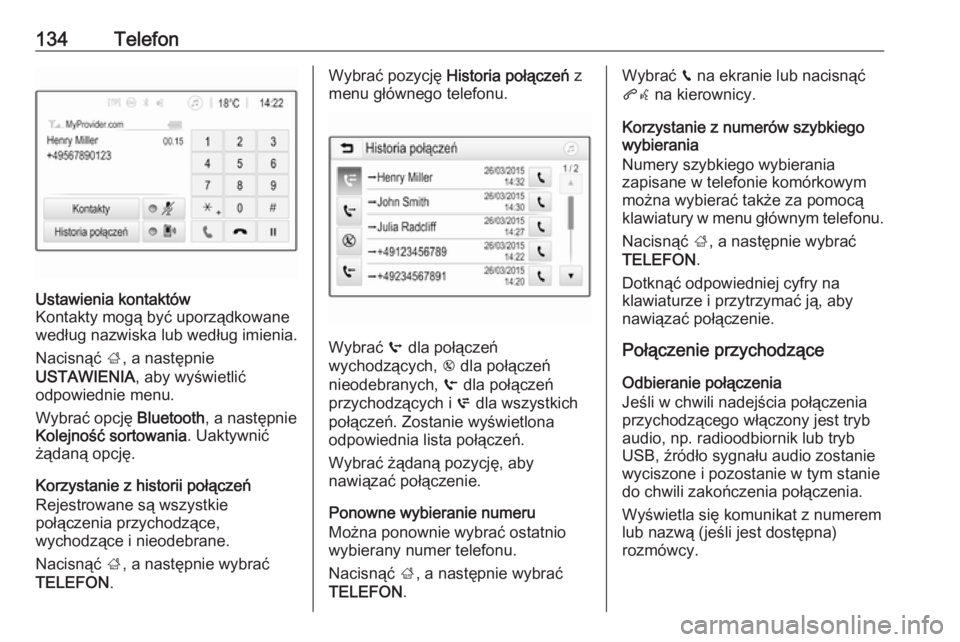 OPEL INSIGNIA BREAK 2017.5  Instrukcja obsługi systemu audio-nawigacyjnego (in Polish) 134TelefonUstawienia kontaktów
Kontakty mogą być uporządkowane
według nazwiska lub według imienia.
Nacisnąć  ;, a następnie
USTAWIENIA , aby wyświetlić
odpowiednie menu.
Wybrać opcję  Blu