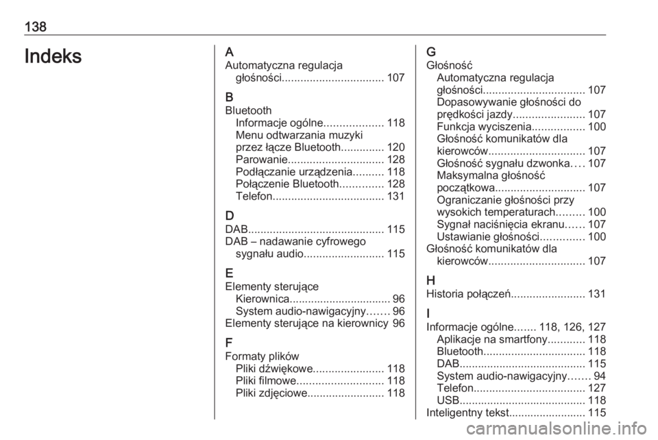 OPEL INSIGNIA BREAK 2017.5  Instrukcja obsługi systemu audio-nawigacyjnego (in Polish) 138IndeksAAutomatyczna regulacja głośności ................................. 107
B Bluetooth Informacje ogólne ...................118
Menu odtwarzania muzyki
przez łącze Bluetooth ..............