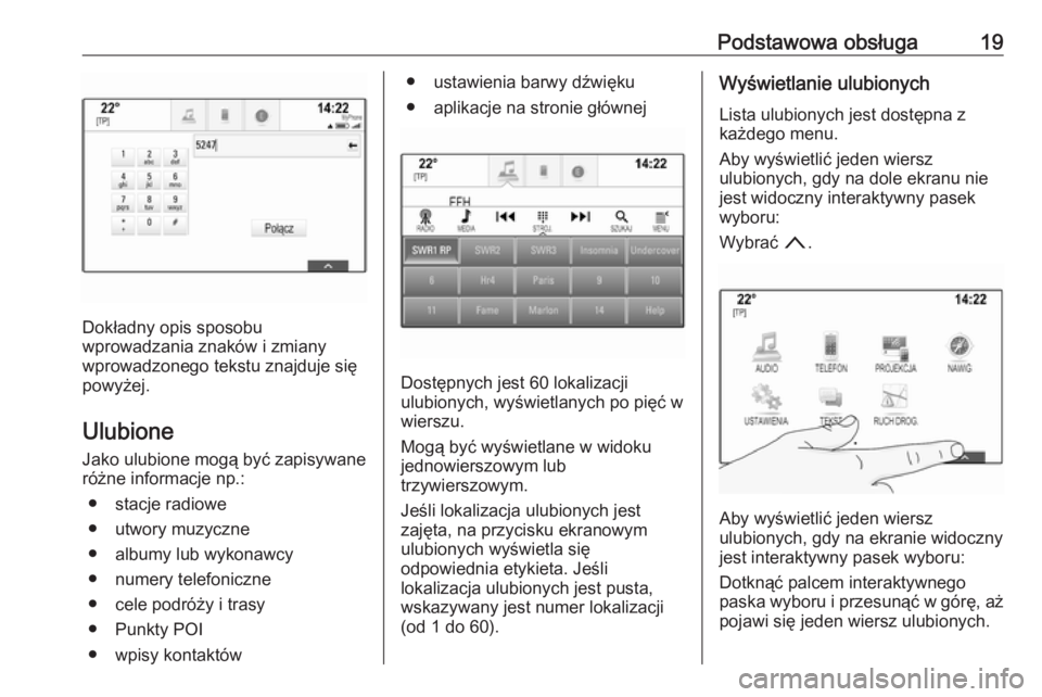 OPEL INSIGNIA BREAK 2017.75  Instrukcja obsługi systemu audio-nawigacyjnego (in Polish) Podstawowa obsługa19
Dokładny opis sposobu
wprowadzania znaków i zmiany
wprowadzonego tekstu znajduje się powyżej.
Ulubione Jako ulubione mogą być zapisywaneróżne informacje np.:
● stacje r