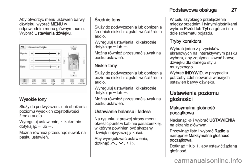 OPEL INSIGNIA BREAK 2017.75  Instrukcja obsługi systemu audio-nawigacyjnego (in Polish) Podstawowa obsługa27Aby otworzyć menu ustawień barwy
dźwięku, wybrać  MENU w
odpowiednim menu głównym audio.
Wybrać  Ustawienia dźwięku .
Wysokie tony
Służy do podwyższenia lub obniżeni