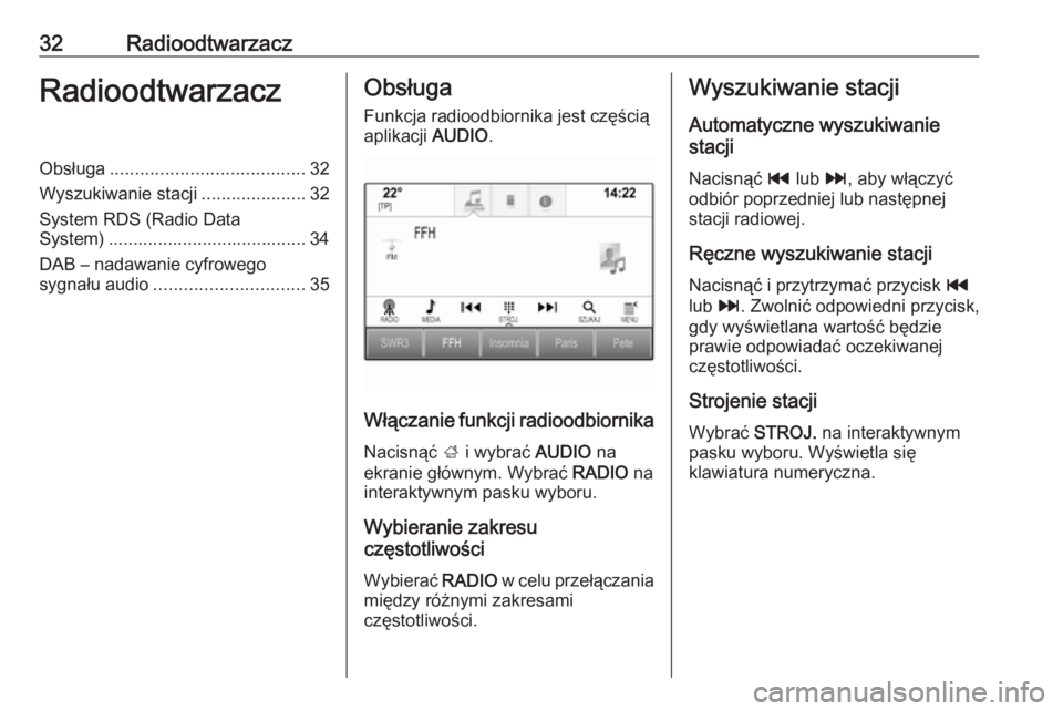 OPEL INSIGNIA BREAK 2017.75  Instrukcja obsługi systemu audio-nawigacyjnego (in Polish) 32RadioodtwarzaczRadioodtwarzaczObsługa....................................... 32
Wyszukiwanie stacji .....................32
System RDS (Radio Data System) ........................................ 3