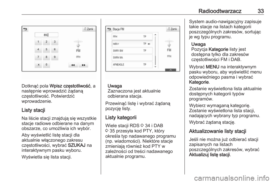 OPEL INSIGNIA BREAK 2017.75  Instrukcja obsługi systemu audio-nawigacyjnego (in Polish) Radioodtwarzacz33
Dotknąć pola Wpisz częstotliwość , a
następnie wprowadzić żądaną
częstotliwość. Potwierdzić
wprowadzenie.
Listy stacji
Na liście stacji znajdują się wszystkie stacje