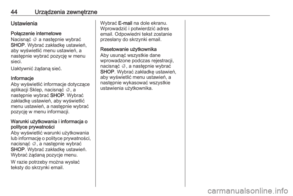 OPEL INSIGNIA BREAK 2017.75  Instrukcja obsługi systemu audio-nawigacyjnego (in Polish) 44Urządzenia zewnętrzneUstawieniaPołączenie internetowe
Nacisnąć  ; a następnie wybrać
SHOP . Wybrać zakładkę ustawień,
aby wyświetlić menu ustawień, a
następnie wybrać pozycję w men