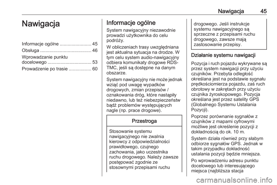 OPEL INSIGNIA BREAK 2017.75  Instrukcja obsługi systemu audio-nawigacyjnego (in Polish) Nawigacja45NawigacjaInformacje ogólne........................45
Obsługa ....................................... 46
Wprowadzanie punktu
docelowego .................................. 53
Prowadzenie po