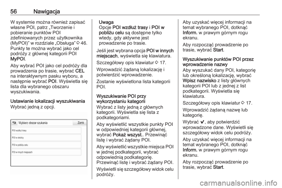 OPEL INSIGNIA BREAK 2017.75  Instrukcja obsługi systemu audio-nawigacyjnego (in Polish) 56NawigacjaW systemie można również zapisać
własne POI, patrz „Tworzenie i
pobieranie punktów POI
zdefiniowanych przez użytkownika
(MyPOI)” w rozdziale „Obsługa”  3 46.
Punkty te możn