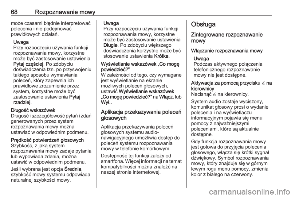 OPEL INSIGNIA BREAK 2017.75  Instrukcja obsługi systemu audio-nawigacyjnego (in Polish) 68Rozpoznawanie mowymoże czasami błędnie interpretować
polecenia i nie podejmować
prawidłowych działań.
Uwaga
Przy rozpoczęciu używania funkcji
rozpoznawania mowy, korzystne
może być zasto