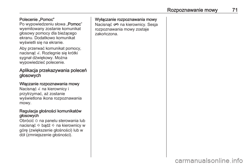 OPEL INSIGNIA BREAK 2017.75  Instrukcja obsługi systemu audio-nawigacyjnego (in Polish) Rozpoznawanie mowy71Polecenie „Pomoc”
Po wypowiedzeniu słowa „ Pomoc”
wyemitowany zostanie komunikat
głosowy pomocy dla bieżącego
ekranu. Dodatkowo komunikat
wyświetli się na ekranie.
Ab