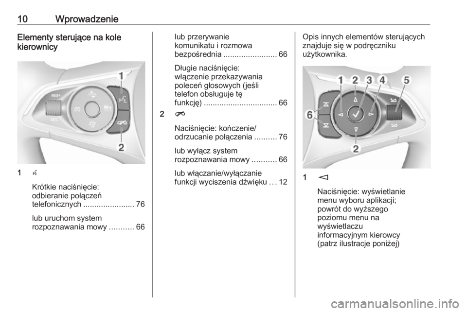 OPEL INSIGNIA BREAK 2017.75  Instrukcja obsługi systemu audio-nawigacyjnego (in Polish) 10WprowadzenieElementy sterujące na kole
kierownicy
1 s
Krótkie naciśnięcie:
odbieranie połączeń
telefonicznych ....................... 76
lub uruchom system
rozpoznawania mowy ...........66
lu