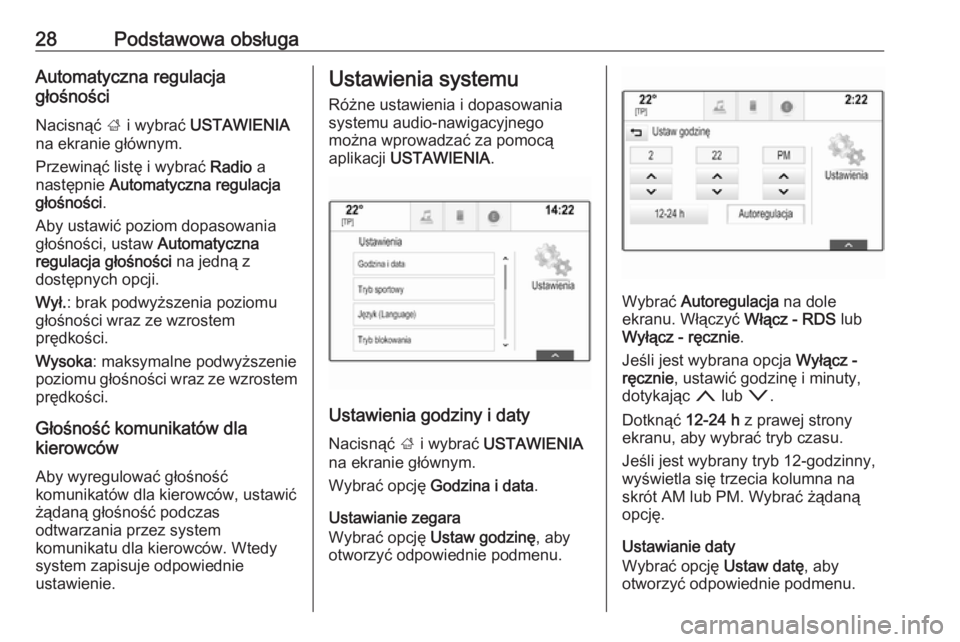 OPEL INSIGNIA BREAK 2018  Instrukcja obsługi systemu audio-nawigacyjnego (in Polish) 28Podstawowa obsługaAutomatyczna regulacja
głośności
Nacisnąć  ; i wybrać  USTAWIENIA
na ekranie głównym.
Przewinąć listę i wybrać  Radio a
następnie  Automatyczna regulacja
głośności