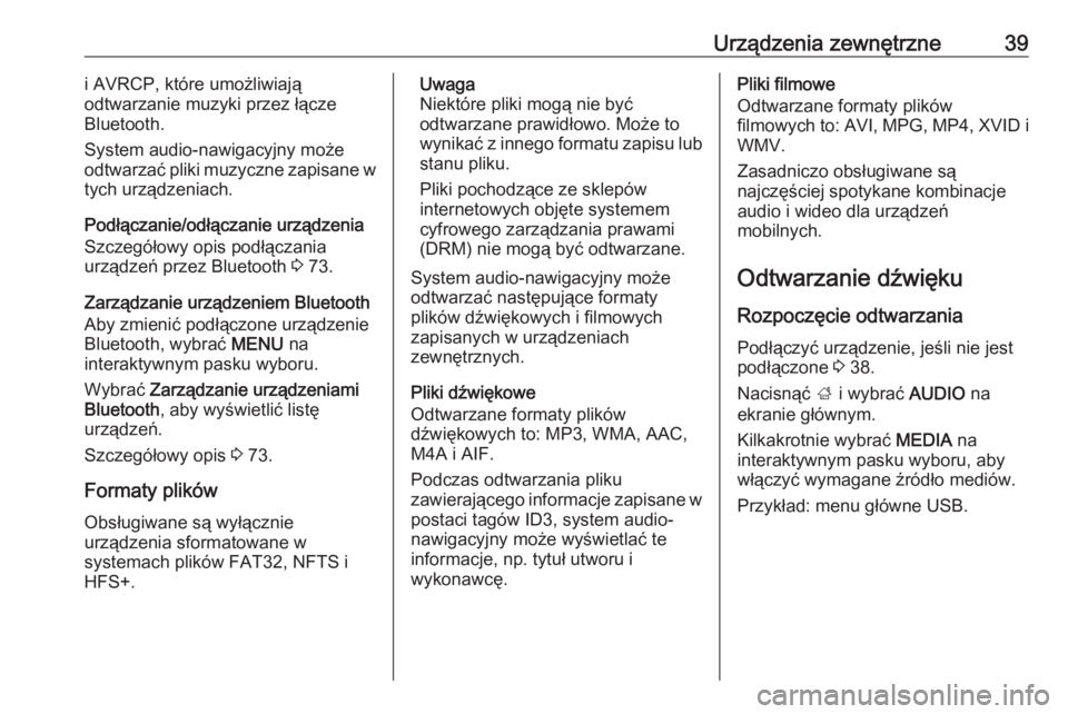 OPEL INSIGNIA BREAK 2018  Instrukcja obsługi systemu audio-nawigacyjnego (in Polish) Urządzenia zewnętrzne39i AVRCP, które umożliwiają
odtwarzanie muzyki przez łącze
Bluetooth.
System audio-nawigacyjny może
odtwarzać pliki muzyczne zapisane w
tych urządzeniach.
Podłączanie