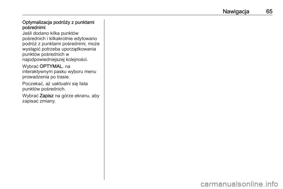 OPEL INSIGNIA BREAK 2018  Instrukcja obsługi systemu audio-nawigacyjnego (in Polish) Nawigacja65Optymalizacja podróży z punktami
pośrednimi
Jeśli dodano kilka punktów
pośrednich i kilkakrotnie edytowano
podróż z punktami pośrednimi, może
wystąpić potrzeba uporządkowania
p