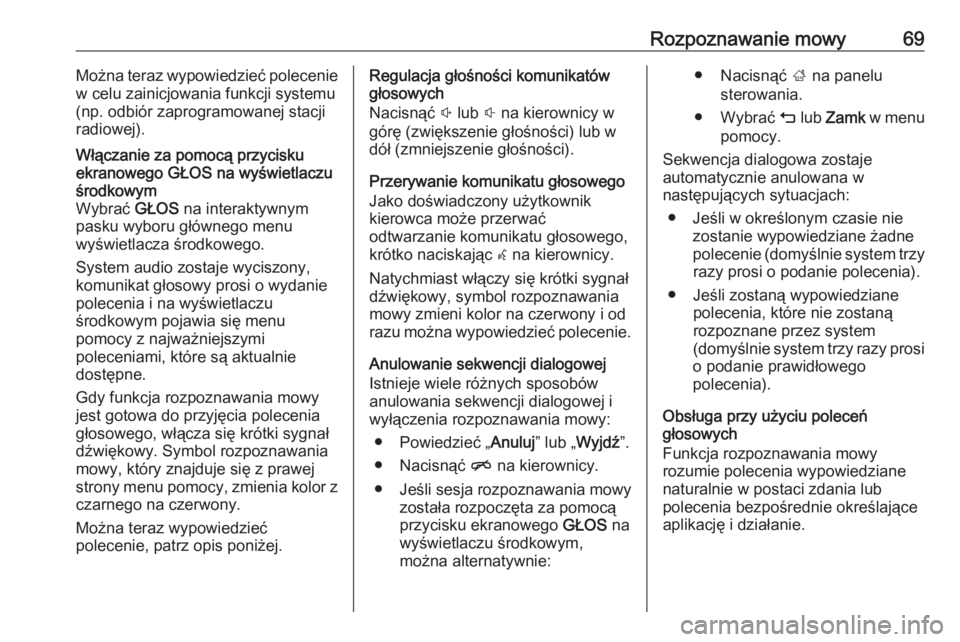 OPEL INSIGNIA BREAK 2018  Instrukcja obsługi systemu audio-nawigacyjnego (in Polish) Rozpoznawanie mowy69Można teraz wypowiedzieć polecenie
w celu zainicjowania funkcji systemu
(np. odbiór zaprogramowanej stacji
radiowej).Włączanie za pomocą przycisku
ekranowego GŁOS na wyświe