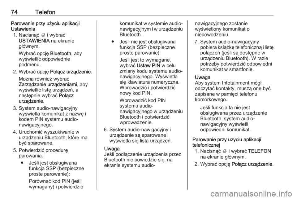 OPEL INSIGNIA BREAK 2018  Instrukcja obsługi systemu audio-nawigacyjnego (in Polish) 74TelefonParowanie przy użyciu aplikacji
Ustawienia
1. Nacisnąć  ; i wybrać
USTAWIENIA  na ekranie
głównym.
Wybrać opcję  Bluetooth, aby
wyświetlić odpowiednie podmenu.
2. Wybrać opcję  Po