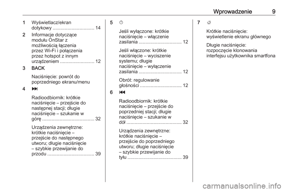 OPEL INSIGNIA BREAK 2018  Instrukcja obsługi systemu audio-nawigacyjnego (in Polish) Wprowadzenie91Wyświetlacz/ekran
dotykowy ............................... 14
2 Informacje dotyczące
modułu OnStar z
możliwością łączenia
przez Wi-Fi i połączenia
przez hotspot z innym
urządz