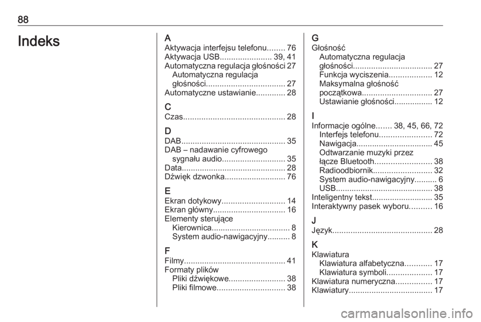 OPEL INSIGNIA BREAK 2018  Instrukcja obsługi systemu audio-nawigacyjnego (in Polish) 88IndeksAAktywacja interfejsu telefonu ........76
Aktywacja USB .......................39, 41
Automatyczna regulacja głośności 27
Automatyczna regulacja
głośności ...............................