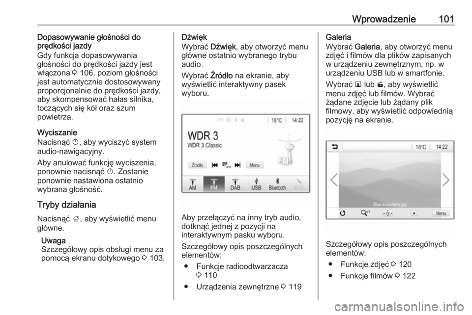 OPEL INSIGNIA BREAK 2018.5  Instrukcja obsługi systemu audio-nawigacyjnego (in Polish) Wprowadzenie101Dopasowywanie głośności do
prędkości jazdy
Gdy funkcja dopasowywania
głośności do prędkości jazdy jest
włączona  3 106, poziom głośności
jest automatycznie dostosowywany
